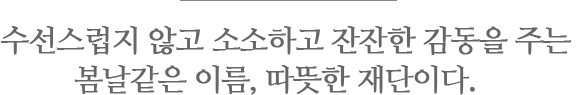 수선스럽지 않고 소소하고 잔잔한 감동을 주는 봄날같은 이름이다.  - 김용택 시인